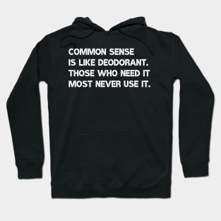 Common sense is like deodorant. Those who need it most never use it. Hoodie